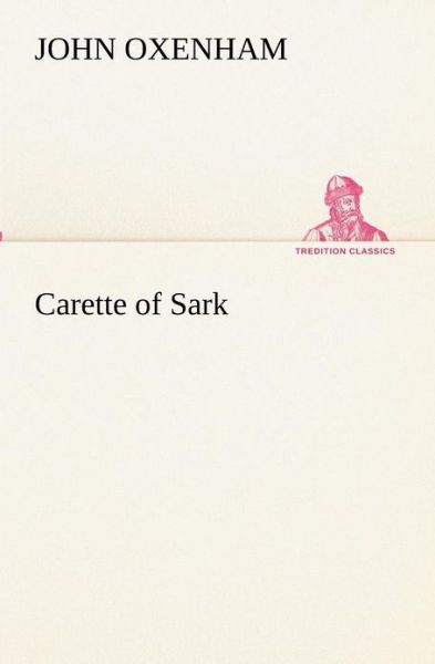 Carette of Sark (Tredition Classics) - John Oxenham - Kirjat - tredition - 9783849155063 - tiistai 27. marraskuuta 2012