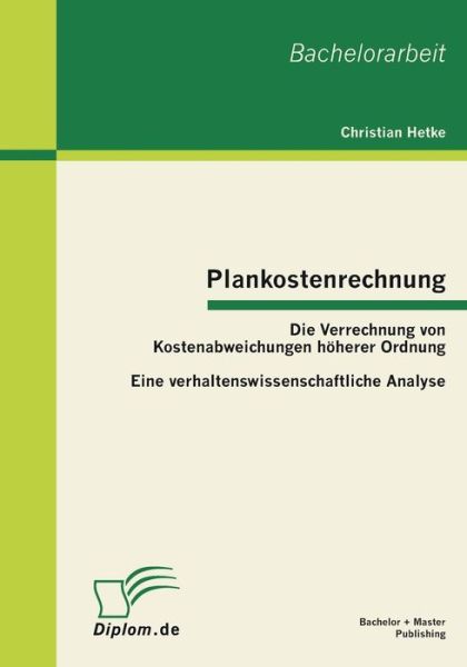 Cover for Christian Hetke · Plankostenrechnung: Die Verrechnung von Kostenabweichungen hoeherer Ordnung: Eine verhaltenswissenschaftliche Analyse (Pocketbok) [German edition] (2011)