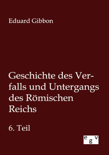 Geschichte Des Verfalls Und Untergangs Des Römischen Reichs - Eduard Gibbon - Bücher - Salzwasser-Verlag GmbH - 9783863829063 - 10. Juli 2012