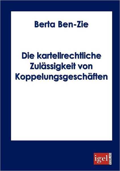Cover for Berta Ben-zie · Die Kartellrechtiche Zulässigkeit Von Koppelungsgeschäften (Pocketbok) [German edition] (2008)