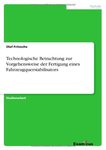 Cover for Olaf Fritzsche · Technologische Betrachtung zur Vorgehensweise der Fertigung eines Fahrzeugquerstabilisators (Paperback Book) [German edition] (2012)