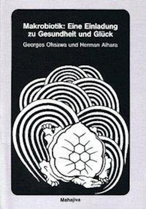 Makrobiotik: Eine Einladung zu Gesundheit und Glück - Georges Ohsawa - Books - Mahajiva Verlag - 9783924845063 - December 1, 2004