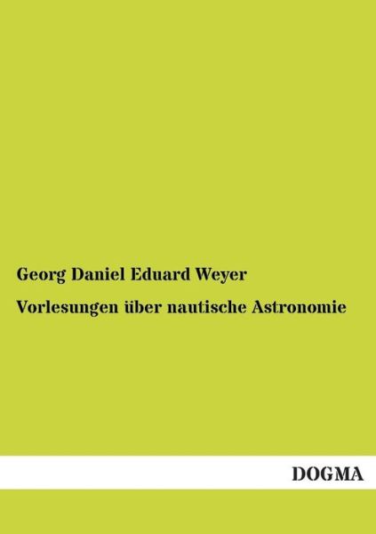 Cover for Georg Daniel Eduard Weyer · Vorlesungen Uber Nautische Astronomie (Paperback Book) [German edition] (2013)