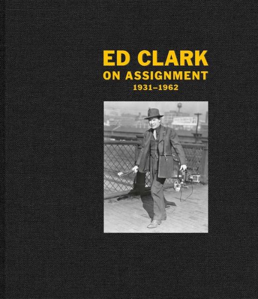 Cover for Ed Clark · Ed Clark: On Assignment: 1931–1962 (Hardcover Book) (2020)