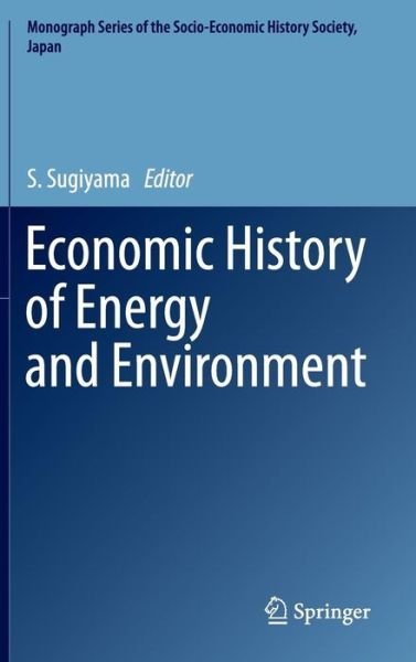 Economic History of Energy and Environment - Monograph Series of the Socio-Economic History Society, Japan - S Sugiyama - Bøger - Springer Verlag, Japan - 9784431555063 - 1. juni 2015