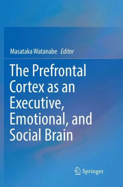 Cover for The Prefrontal Cortex as an Executive Emotional and Social Brain (Book) [Softcover reprint of the original 1st ed. 2017 edition] (2018)