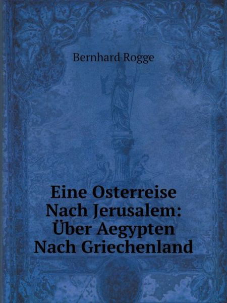Cover for Bernhard Rogge · Eine Osterreise Nach Jerusalem: Über Aegypten Nach Griechenland (Pocketbok) [German edition] (2014)