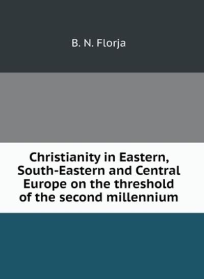 Cover for B N Florja · Christianity in Eastern, South-Eastern and Central Europe on the threshold of the second millennium (Hardcover Book) (2018)