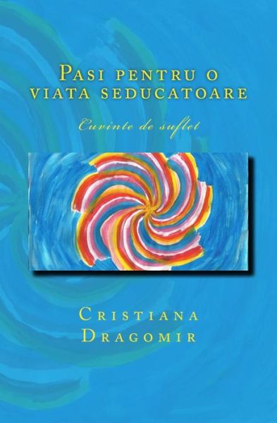 Cover for Cristiana Dragomir · Pasi Pentru O Viata Seducatoare: Cuvinte De Suflet (Paperback Book) (2015)