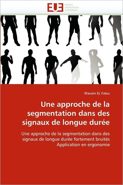 Cover for Wassim El Falou · Une Approche De La Segmentation Dans Des Signaux De Longue Durée: Une Approche De La Segmentation Dans Des Signaux De Longue Durée Fortement Bruités Application en Ergonomie (Paperback Book) [French edition] (2018)