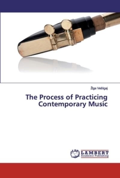 Cover for Ziga Vesligaj · The Process of Practicing Contemporary Music (Taschenbuch) (2019)