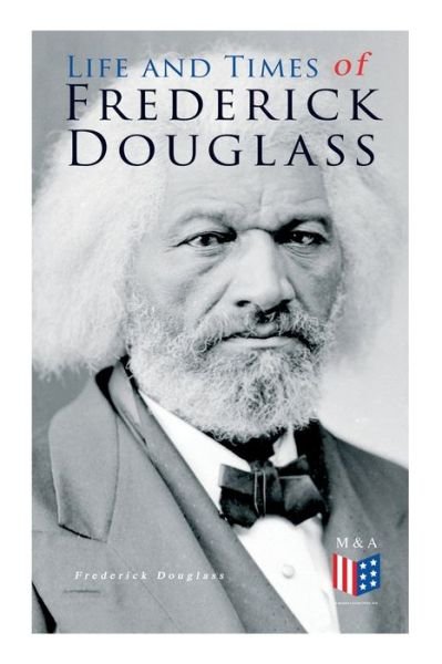 Life and Times of Frederick Douglass: His Early Life as a Slave, His Escape From Bondage and His Complete Life Story - Frederick Douglass - Bøker - e-artnow - 9788027334063 - 15. oktober 2019