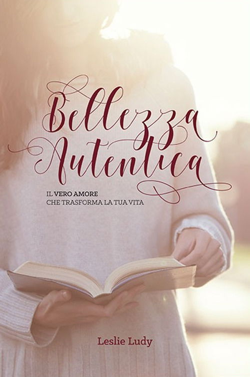 Cover for Leslie Ludy · Bellezza Autentica. Il Vero Amore Che Trasforma La Tua Vita (Book)