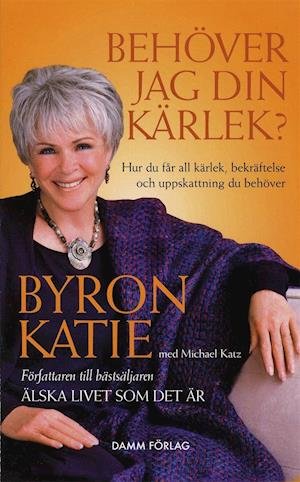 Cover for Byron Katie · Behöver jag din kärlek? : hur du får all kärlek, sympati och uppskattning du behöver (Pocketbok) (2007)