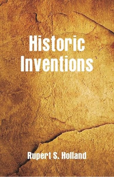 Historic Inventions - Rupert S Holland - Boeken - Alpha Edition - 9789352970063 - 1 oktober 2018