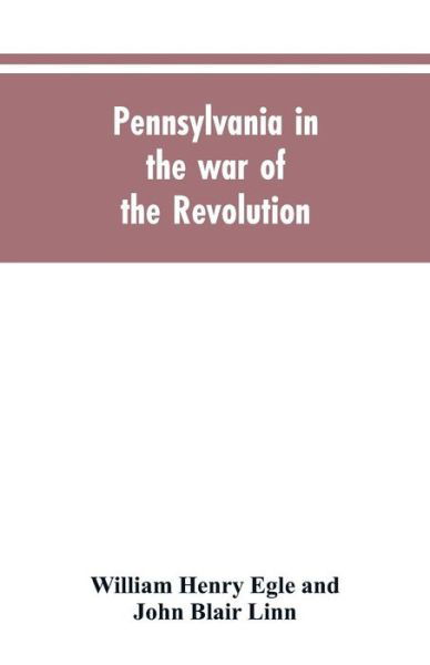 Cover for William Henry Egle · Pennsylvania in the war of the revolution, battalions and line. 1775-1783 (Paperback Book) (2019)