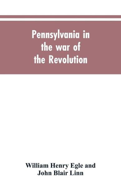 Cover for William Henry Egle · Pennsylvania in the war of the revolution, battalions and line. 1775-1783 (Pocketbok) (2019)