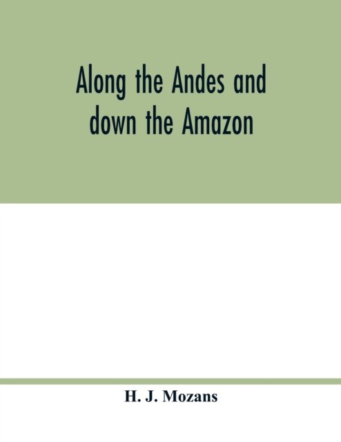 Along the Andes and down the Amazon - H J Mozans - Bücher - Alpha Edition - 9789354017063 - 5. Mai 2020