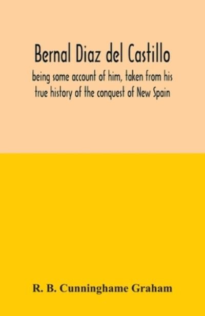Cover for R B Cunninghame Graham · Bernal Diaz del Castillo; being some account of him, taken from his true history of the conquest of New Spain (Pocketbok) (2020)