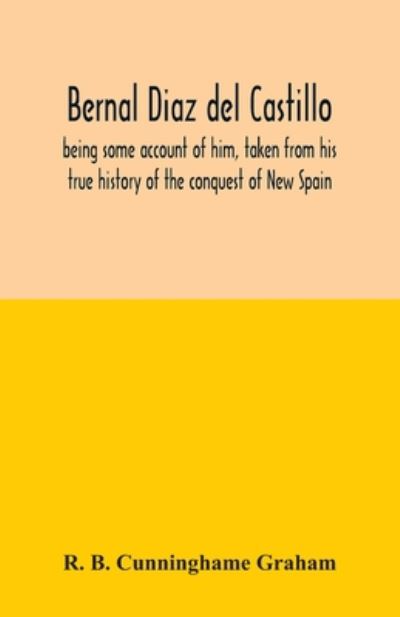 Cover for R B Cunninghame Graham · Bernal Diaz del Castillo; being some account of him, taken from his true history of the conquest of New Spain (Pocketbok) (2020)