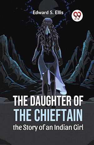 Cover for Edward S. Ellis · The Daughter of the Chieftain the Story of an Indian Girl (Paperback Book) (2023)
