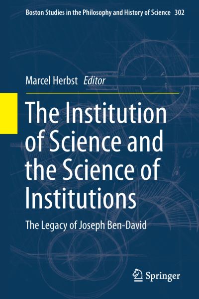 Marcel Herbst · The Institution of Science and the Science of Institutions: The Legacy of Joseph Ben-David - Boston Studies in the Philosophy and History of Science (Hardcover Book) [2014 edition] (2013)