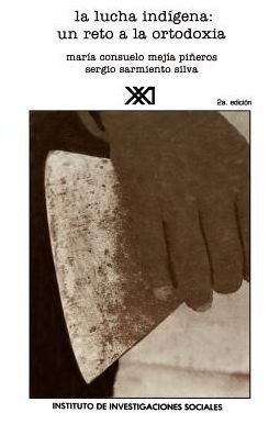 Cover for Sergio Sarmiento Ma. Consuelo Mejia · Lucha Indigena: Un Reto a La Ortodoxia (Letras Mexicanas) (Spanish Edition) (Paperback Book) [Spanish, 1a Ed edition] (1987)