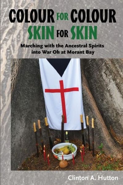 Cover for Clinton a Hutton · Colour for Colour Skin for Skin: Marching with the Ancestral Spirits into War Oh at Morant Bay (Paperback Book) (2015)