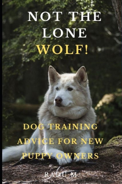 Cover for Radu Mihutescu · Not the Lone Wolf: Dog Training Advice for New Puppy Owners (Paperback Book) (2021)