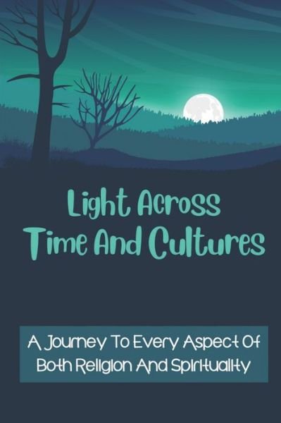 Light Across Time And Cultures - Tracy Henn - Kirjat - Independently Published - 9798540045063 - maanantai 19. heinäkuuta 2021