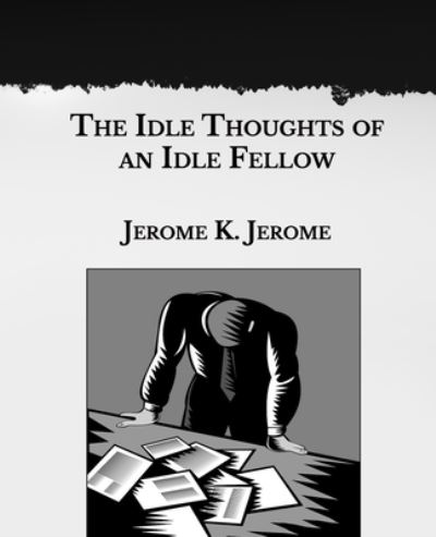 Cover for Jerome K Jerome · The Idle Thoughts of an Idle Fellow (Taschenbuch) (2021)