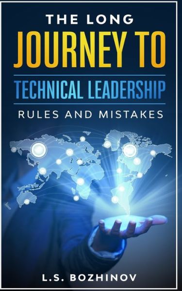 The Long Journey to Technical Leadership: Rules and Mistakes - L S Bozhinov - Livros - Independently Published - 9798619770063 - 6 de março de 2020