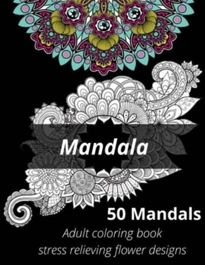 Cover for A E Edition · Mandala, 50 mandalas, adults coloring book, stress relieving flower designs. (Taschenbuch) (2020)