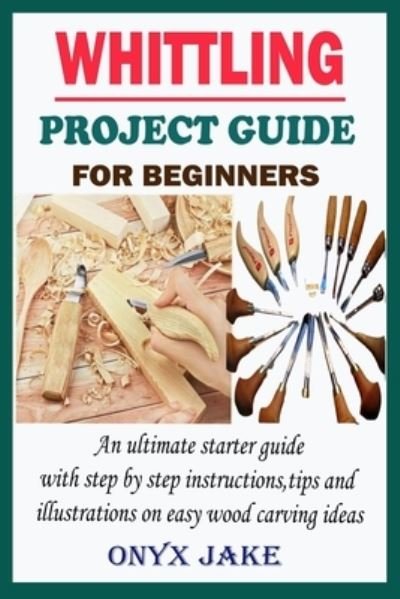 Cover for Onyx Jake · Whittling Project Guide for Beginners (Paperback Book) (2021)
