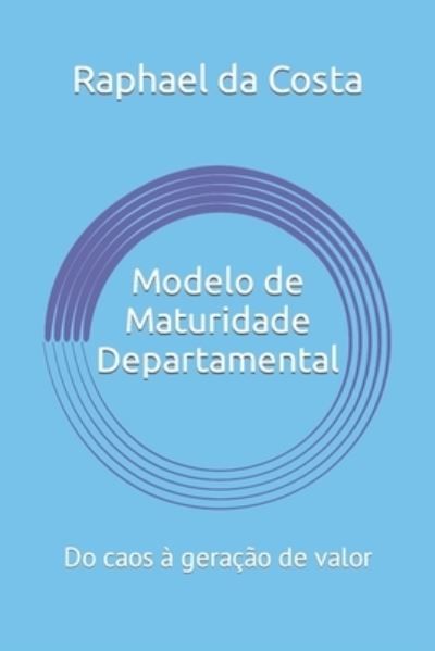 Cover for Raphael Gustavo Marques Da Costa · Modelo de Maturidade Departamental: Do caos a geracao de valor (Paperback Book) (2021)