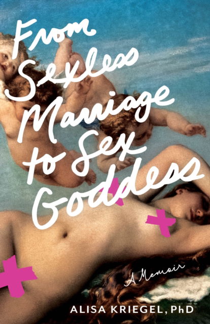 Cover for Alisa Kriegel · From Sexless Marriage to Sex Goddess: A Memoir (Paperback Book) (2025)