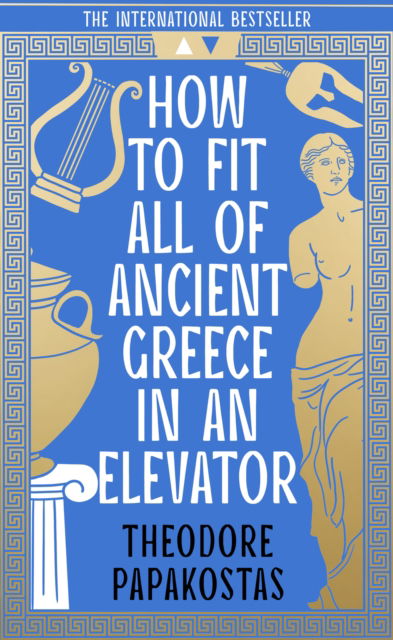 Cover for Theodore Papakostas · How to Fit All of Ancient Greece in an Elevator (Hardcover Book) (2024)