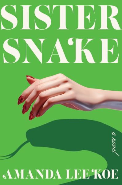 Amanda Lee Koe · Sister Snake: A Novel (Hardcover Book) (2024)