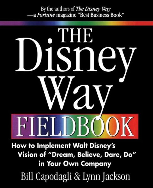 Cover for Bill Capodagli · The Disney Way Fieldbook: How to Implement Walt Disney?s Vision of ?Dream, Believe, Dare, Do? in Your Own Company (Paperback Book) [Ed edition] (2000)