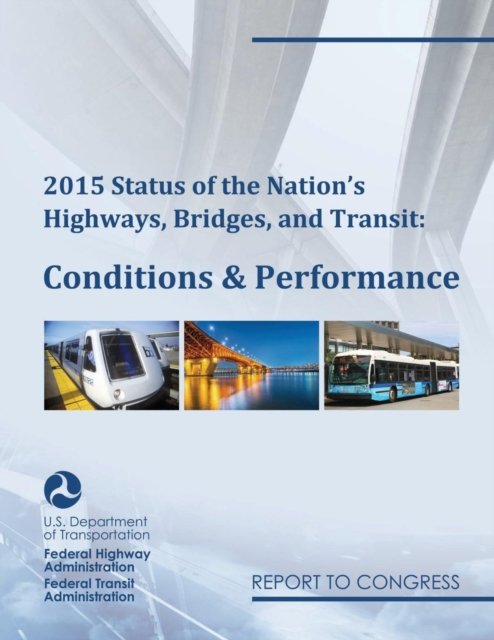 Cover for Federal Highway Administration (U.S.) · 2015 Status of the Nation's Highways, Bridges, and Transit Conditions &amp; Performance Report to Congress (Taschenbuch) (2017)
