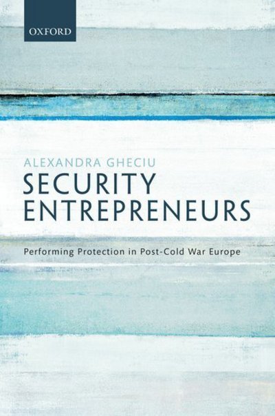 Cover for Gheciu, Alexandra (Associate Professor at the Graduate School of Public and International Affairs, and Associate Director of the Centre for International Policy Studies, Associate Professor at the Graduate School of Public and International Affairs, and A · Security Entrepreneurs: Performing Protection in Post-Cold War Europe (Hardcover Book) (2018)