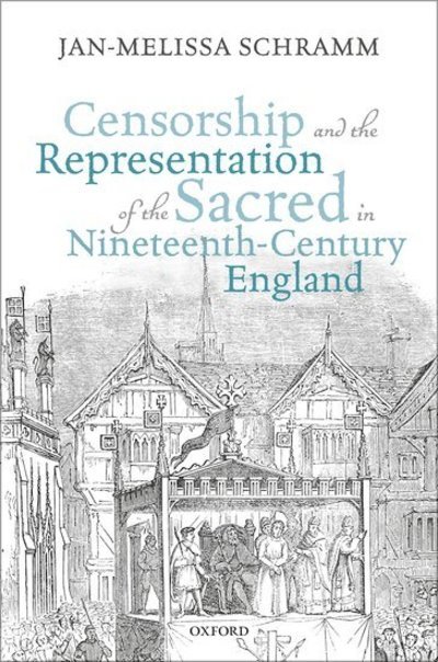 Cover for Schramm, Jan-Melissa (Lecturer in Nineteenth-Century Literature, University of Cambridge, and Fellow in English, Trinity Hall, Cambridge) · Censorship and the Representation of the Sacred in Nineteenth-Century England (Hardcover Book) (2019)