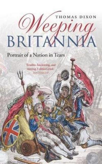 Cover for Dixon, Thomas (Reader, School of History, Queen Mary University of London) · Weeping Britannia: Portrait of a Nation in Tears (Taschenbuch) (2017)