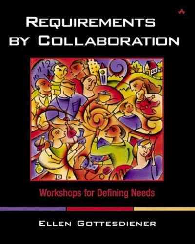 Requirements by Collaboration: Workshops for Defining Needs - Ellen Gottesdiener - Bücher - Pearson Education Limited - 9780201786064 - 1. Mai 2002