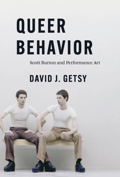Cover for David J. Getsy · Queer Behavior: Scott Burton and Performance Art (Hardcover Book) (2023)
