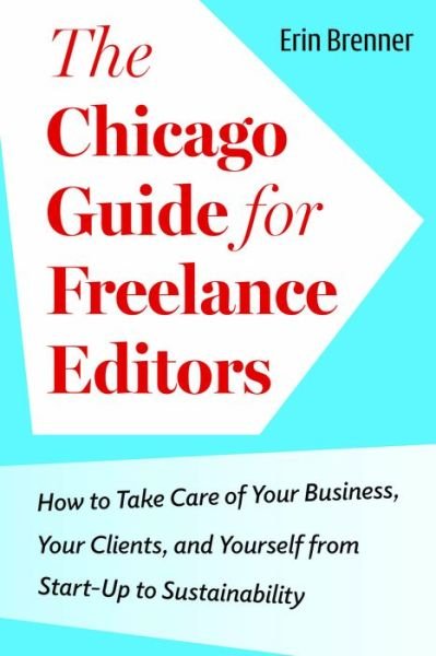 Cover for Erin Brenner · The Chicago Guide for Freelance Editors: How to Take Care of Your Business, Your Clients, and Yourself from Start-Up to Sustainability - Chicago Guides to Writing, Editing, and Publishing (Paperback Book) (2024)