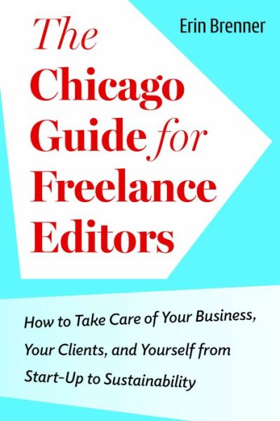 The Chicago Guide for Freelance Editors: How to Take Care of Your Business, Your Clients, and Yourself from Start-Up to Sustainability - Chicago Guides to Writing, Editing, and Publishing - Erin Brenner - Livros - The University of Chicago Press - 9780226833064 - 30 de abril de 2024