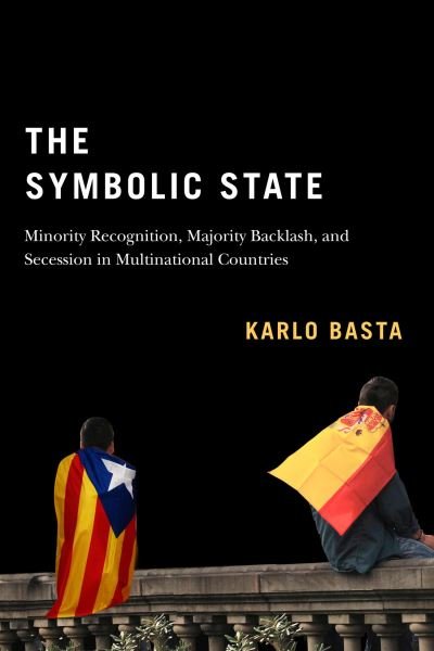 Cover for Karlo Basta · The Symbolic State: Minority Recognition, Majority Backlash, and Secession in Multinational Countries - Democracy, Diversity, and Citizen Engagement Series (Paperback Bog) (2021)