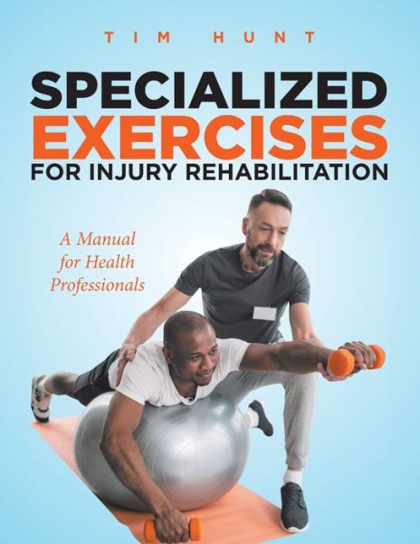 Specialized Exercises for Injury Rehabilitation - Tim Hunt - Books - TELLWELL TALENT - 9780228855064 - April 30, 2021