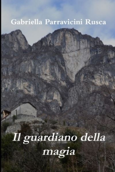 Cover for Gabriella Parravicini Rusca · Il guardiano della magia (Paperback Book) (2019)